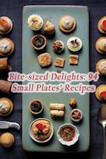 Bite-sized Delights: 94 Small Plates' Recipes 
