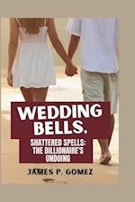 WEDDING BELLS, SHATTERED SPELLS: THE BILLIONAIRE'S UNDOING 