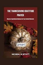 The Thanksgiving Gratitude Prayer : Discover Inspirational Guidance For Your Grateful Moments 