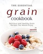 The Essential Grain Cookbook: Delicious and Healthy Grain Recipes You Would Enjoy 