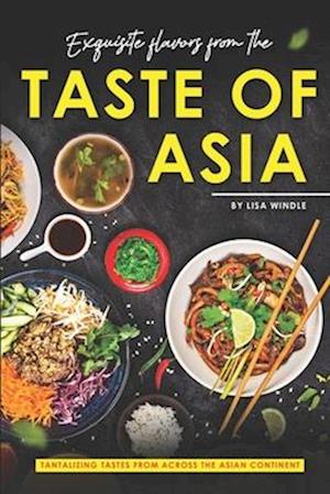 Exquisite Flavors from the Taste of Asia: Tantalizing Tastes from Across the Asian Continent