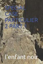 SPECIAL CASE PARTICULIER 2 PART 1 