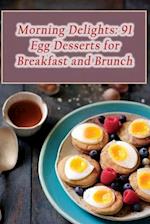 Morning Delights: 91 Egg Desserts for Breakfast and Brunch 