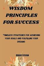 WISDOM PRINCIPLES FOR SUCCESS : "Timeless Strategies for Achieving Your Goals and Fulfilling" 