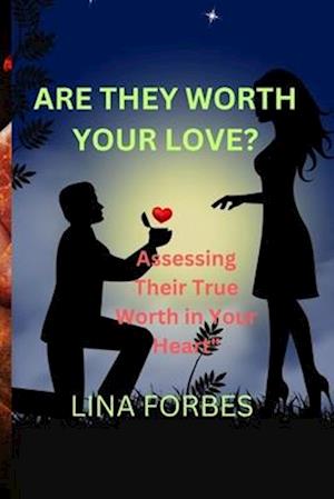 ARE THEY WORTH YOUR LOVE?: Assessing Their True Worth in Your Heart"