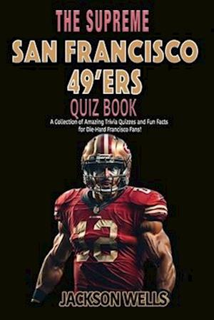 San Francisco 49'ers: The Supreme Quiz and Trivia Book for all Faithful Football fans