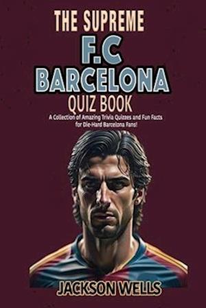 F.C. Barcelona: The Supreme Quiz and Trivia Book for all soccer and football fans