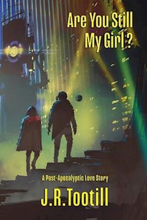 Are You Still My Girl?: A Post-Apocalyptic Love Story