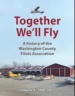Together We'll Fly: A history of the Washington County Pilots Association: Volume 4: 2000-2005 