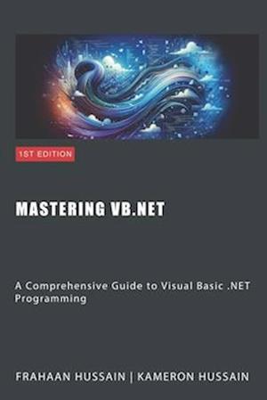 Mastering VB.NET: A Comprehensive Guide to Visual Basic .NET Programming