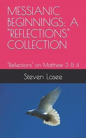 MESSIANIC BEGINNINGS: A "REFLECTIONS" COLLECTION: "Reflections" on Matthew 3 & 4