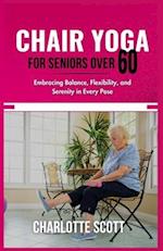 Chair Yoga for Seniors Over 60: Embracing Balance, Flexibility, and Serenity in Every Pose 