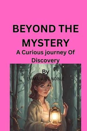 BEYOND THE MYSTERY: A curious journey Of Discovery