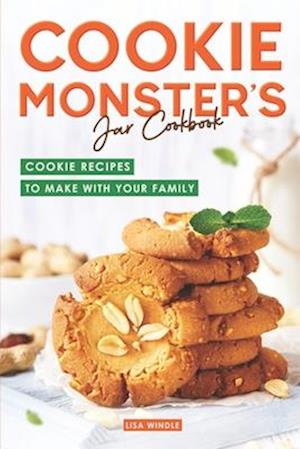 Cookie Monster's Jar Cookbook: Cookie Recipes to Make with Your Family