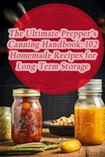 The Ultimate Prepper's Canning Handbook: 102 Homemade Recipes for Long-Term Storage 