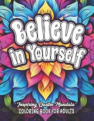 Believe in Yourself: Inspirational Coloring: 8.5x11 | Quotes to Empower & Boost Mood