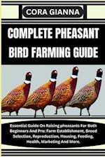 COMPLETE PHEASANT BIRD FARMING GUIDE: Essential Guide On Raising pheasants For Both Beginners And Pro: Farm Establishment, Breed Selection, Reproducti