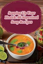 Souping Up Your Health: 96 Superfood Soup Recipes 