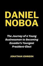 DANIEL NOBOA: The Journey of a Young Businessman to Becoming Ecuador's Youngest President-Elect 