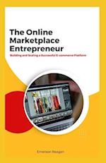 The Online Marketplace Entrepreneur: Building and Scaling a Successful E-commerce Platform 