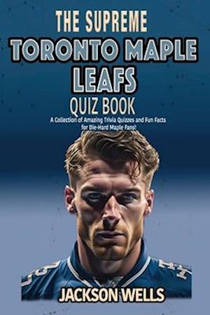 Torono Maple Leafs: The Supreme Quiz and Trivia Book for all Hockey fans