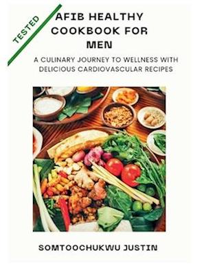 Afib healthy cookbook for men : A Culinary Journey to Wellness with Delicious Cardiovascular Recipes