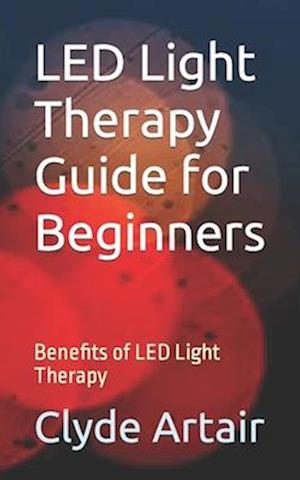 LED Light Therapy Guide for Beginners: Benefits of LED Light Therapy