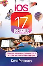 iOS 17 User Guide: Learn How to Use All the Features in iOS 17 in a clear and East-to-Understand Way 