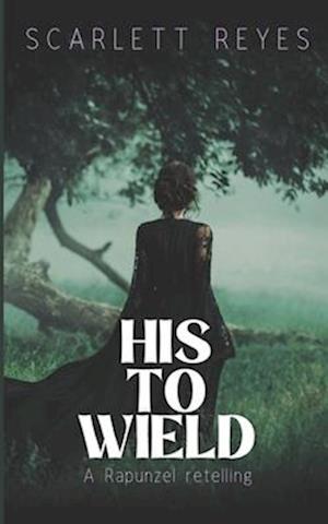 His to Wield : A Rapunzel spicy retelling