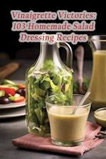 Vinaigrette Victories: 103 Homemade Salad Dressing Recipes 