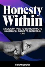 Honesty Within: A Guide on how to be truthful to yourself in order to succeed in life 