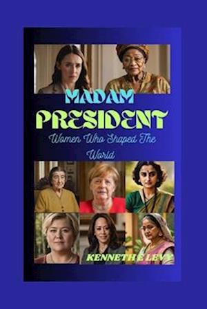 MADAM PRESIDENT : Women Who Shaped The World