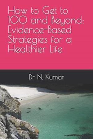 How to Get to 100 and Beyond: Evidence-Based Strategies for a Healthier Life