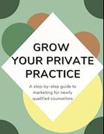 Grow Your Private Practice: A step-by-step marketing guide for newly qualified counsellors 