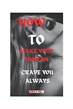 HOW TO MAKE YOUR WOMAN CRAVE YOU ALWAYS: TIPS TO SATISFY YOUR WOMAN TO THE FULLEST 