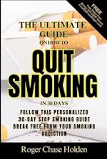The Ultimate Guide on How to QUIT SMOKING in 30 DAYS: Your Smoke-Free Journey Your Personalized 30-Day Stop Smoking Guide 