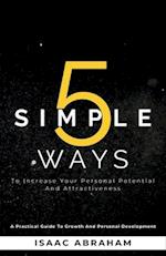 5 Simple Ways To Increase Your Personal Potential and Attractiveness : A practical guide to growth and personal development 