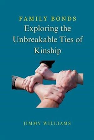 Family Bonds : Exploring the Unbreakable Ties of Kinship