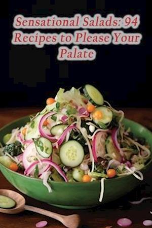 Sensational Salads: 94 Recipes to Please Your Palate