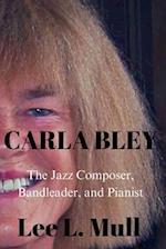 CARLA BLEY: The Jazz Composer, Bandleader, and Pianist 