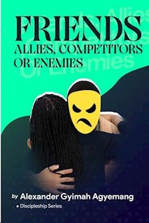 FRIENDS: ALLIES COMPETITORS AND ENEMIES