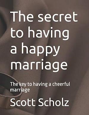 The secret to having a happy marriage : The key to having a cheerful marriage