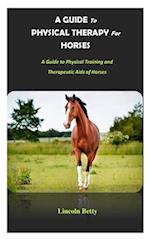 A GUIDE TO PHYSICAL THERAPY FOR HORSES: A Guide to Physical Training and Therapeutic Aids of Horses 