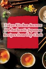 Tokyo Kitchen Secrets: 104 Authentic Japanese Recipes from Top Chefs 