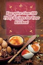 Egg-spice-tion: 100 Fiery Recipes for Your Kitchen! 
