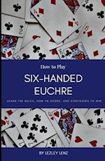 How to Play Six-Handed Euchre: A short guide for beginners 