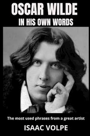 OSCAR WILDE IN HIS OWN WORDS. The most used phrases from a great artist