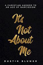 It's Not About Me: A Christian Answer To An Age Of Narcissism 