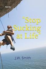 "Stop Sucking at Life": How To 
