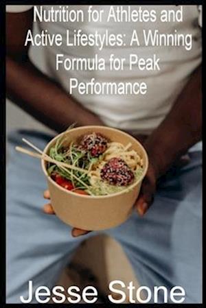 Nutrition for Athletes and Active Lifestyles: A Winning Formula for Peak Performance